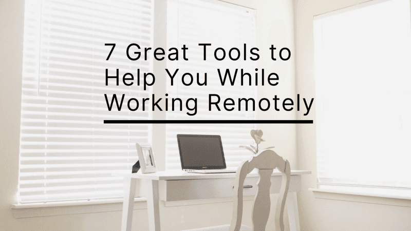7 Great Tools to Help You While Working Remotely