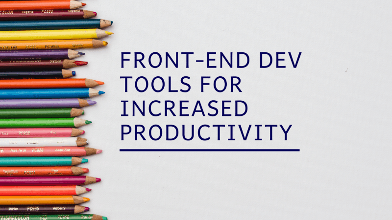 Front-End Dev Tools For increased Productivity