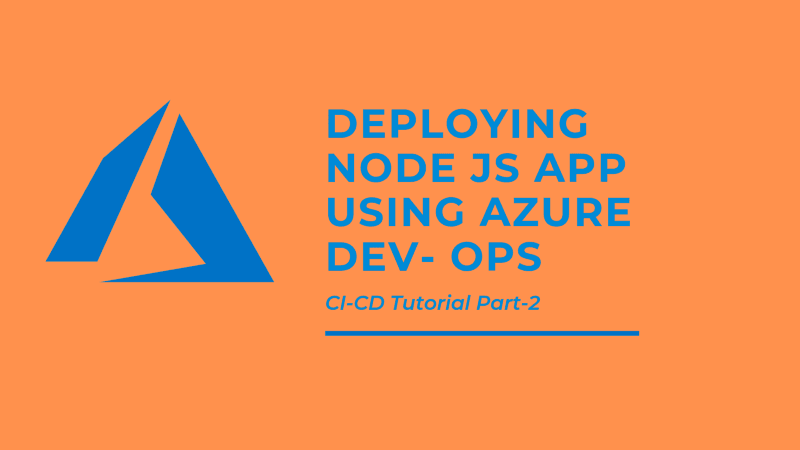 Deploying a Node JS App to Azure App Service using Azure Dev-ops (Part 2)