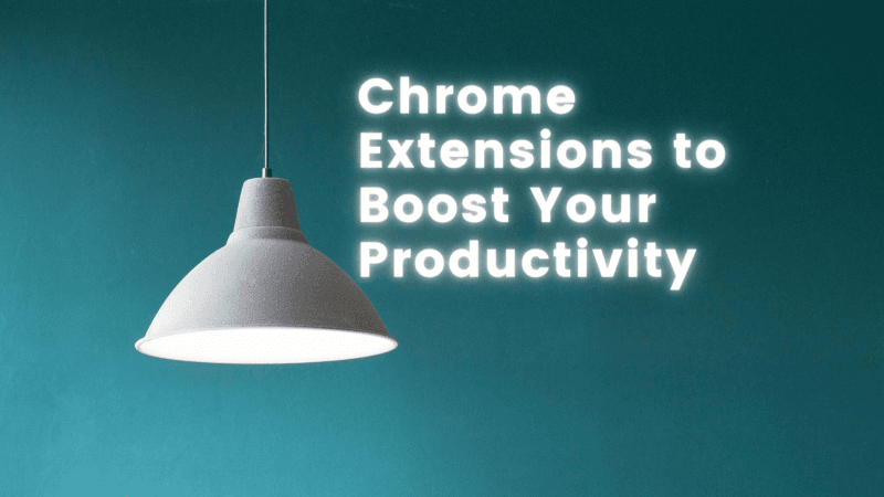 Chrome Extensions to Boost Your Productivity